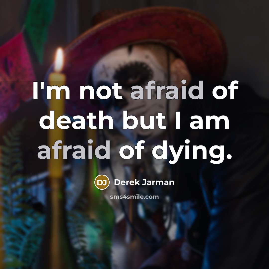 “I'm not afraid of death but I am afraid of…” quote by Derek Jarman