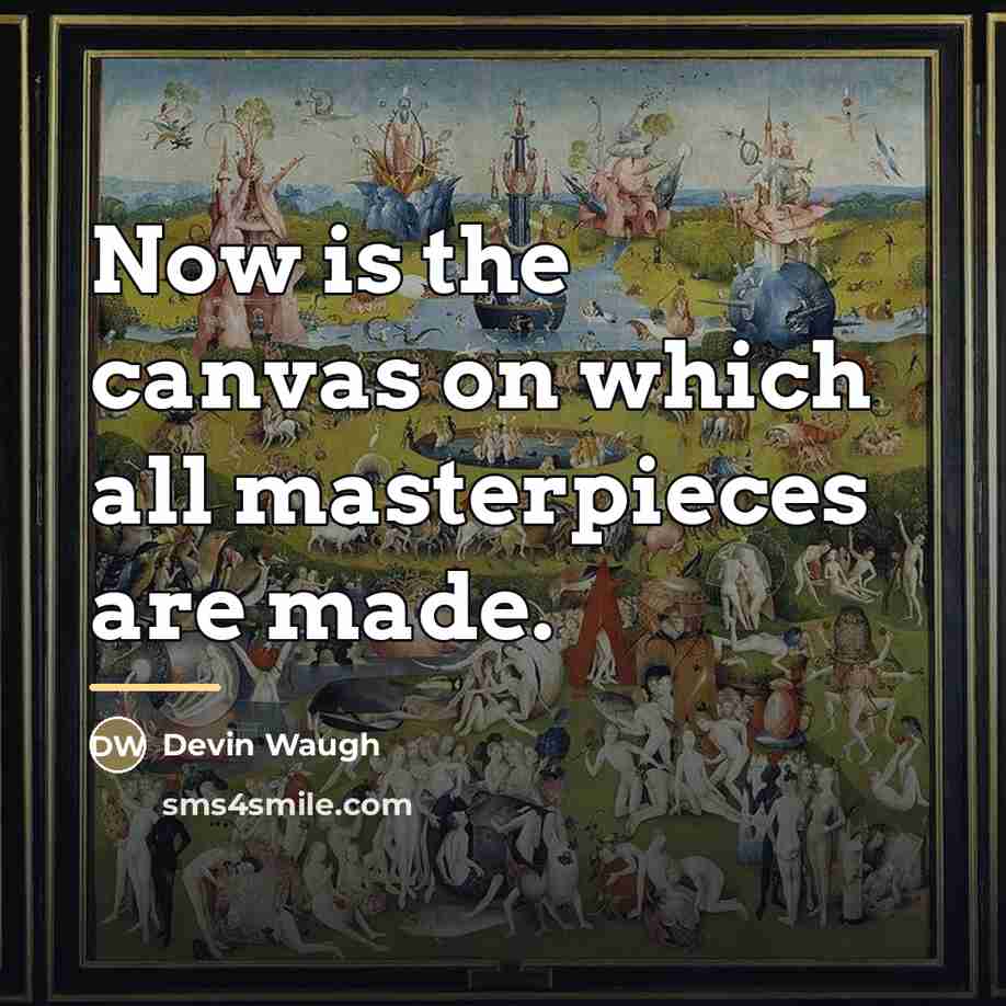 “Now is the canvas on which all masterpieces are made.…” quote by Devin Waugh