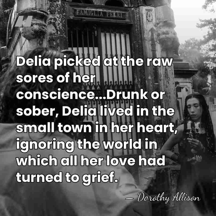 Delia picked at the raw sores of her conscience...Drunk or sober, Delia&hellip; - Dorothy Allison