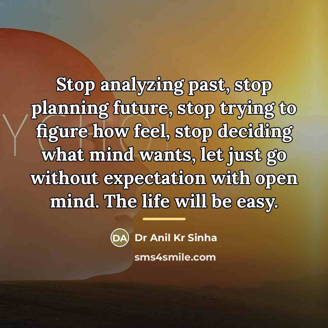 “Stop analyzing past, stop planning future, stop trying to figure…” quote by Dr Anil Kr Sinha