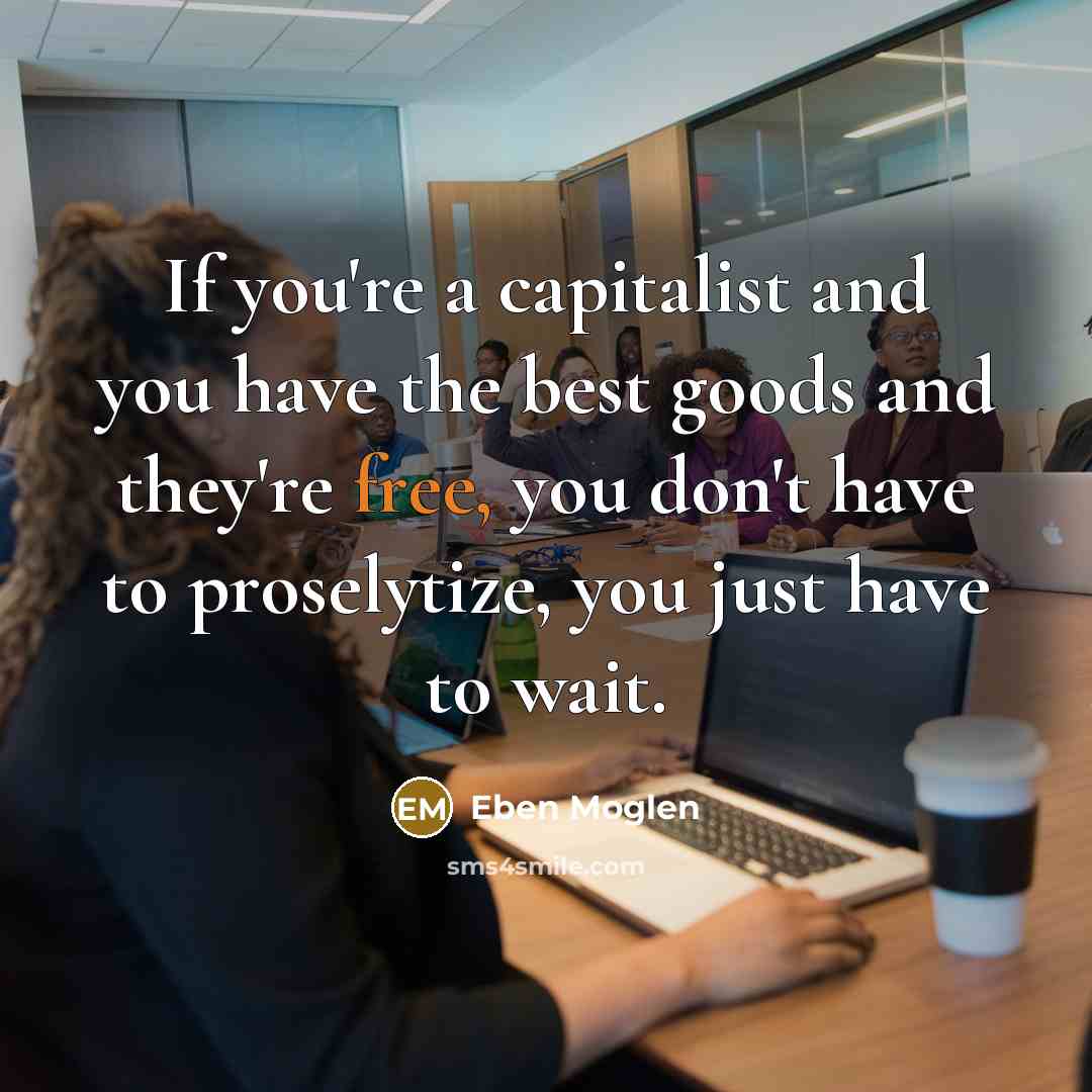 “If you're a capitalist and you have the best goods…” quote by Eben Moglen