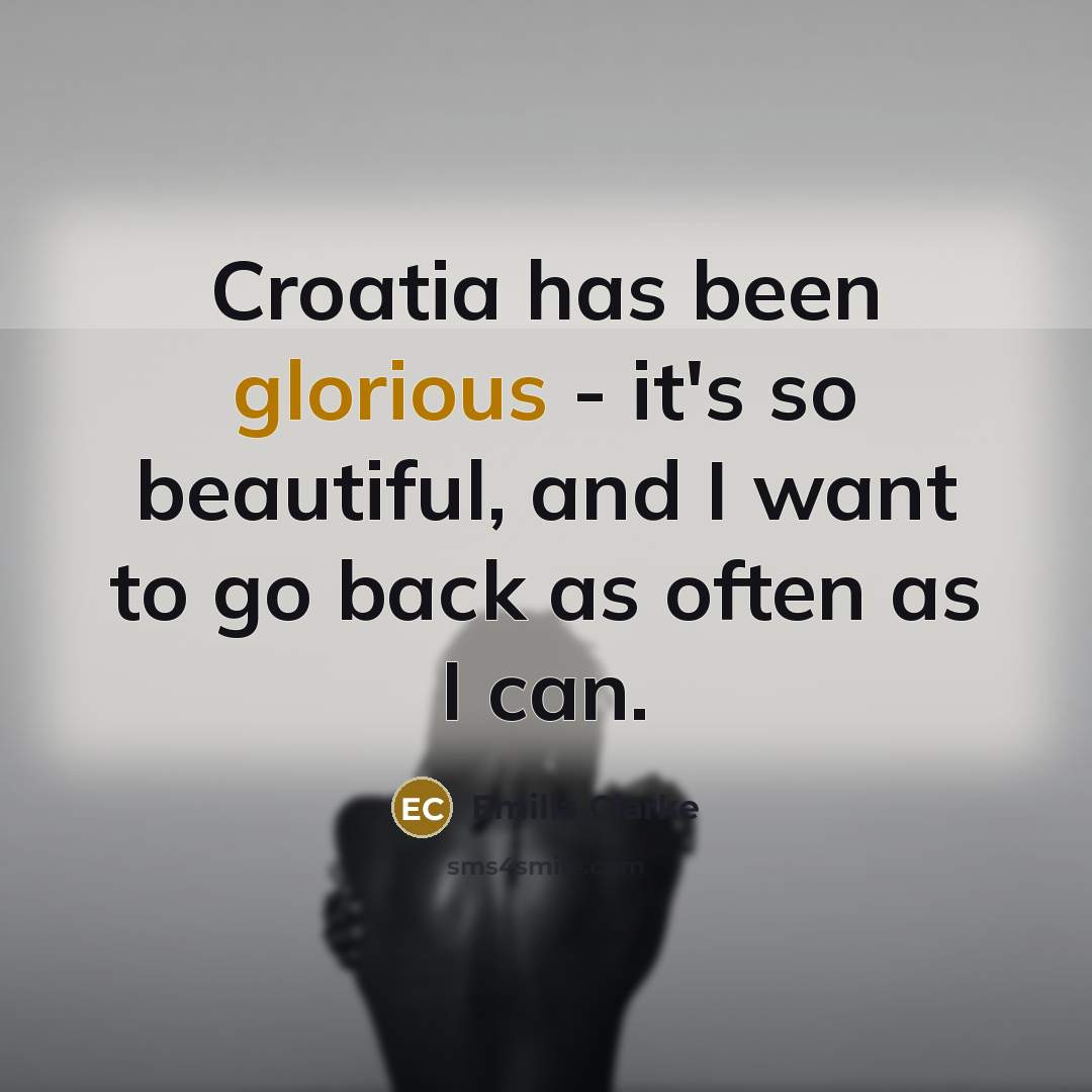 “Croatia has been glorious - it's so beautiful, and I…” quote by Emilia Clarke