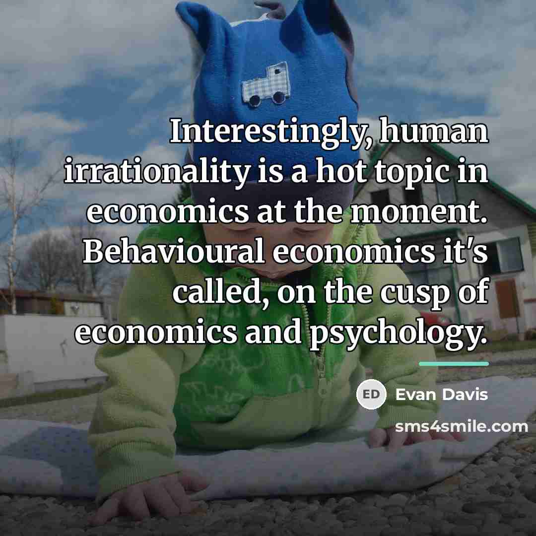 “Interestingly, human irrationality is a hot topic in economics at…” quote by Evan Davis
