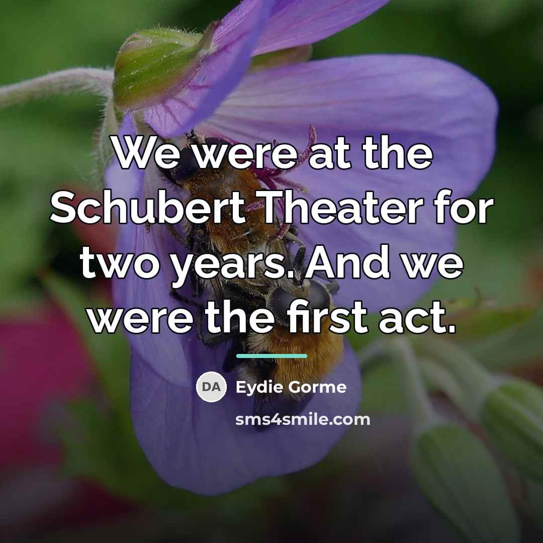 “We were at the Schubert Theater for two years. And…” quote by Eydie Gorme