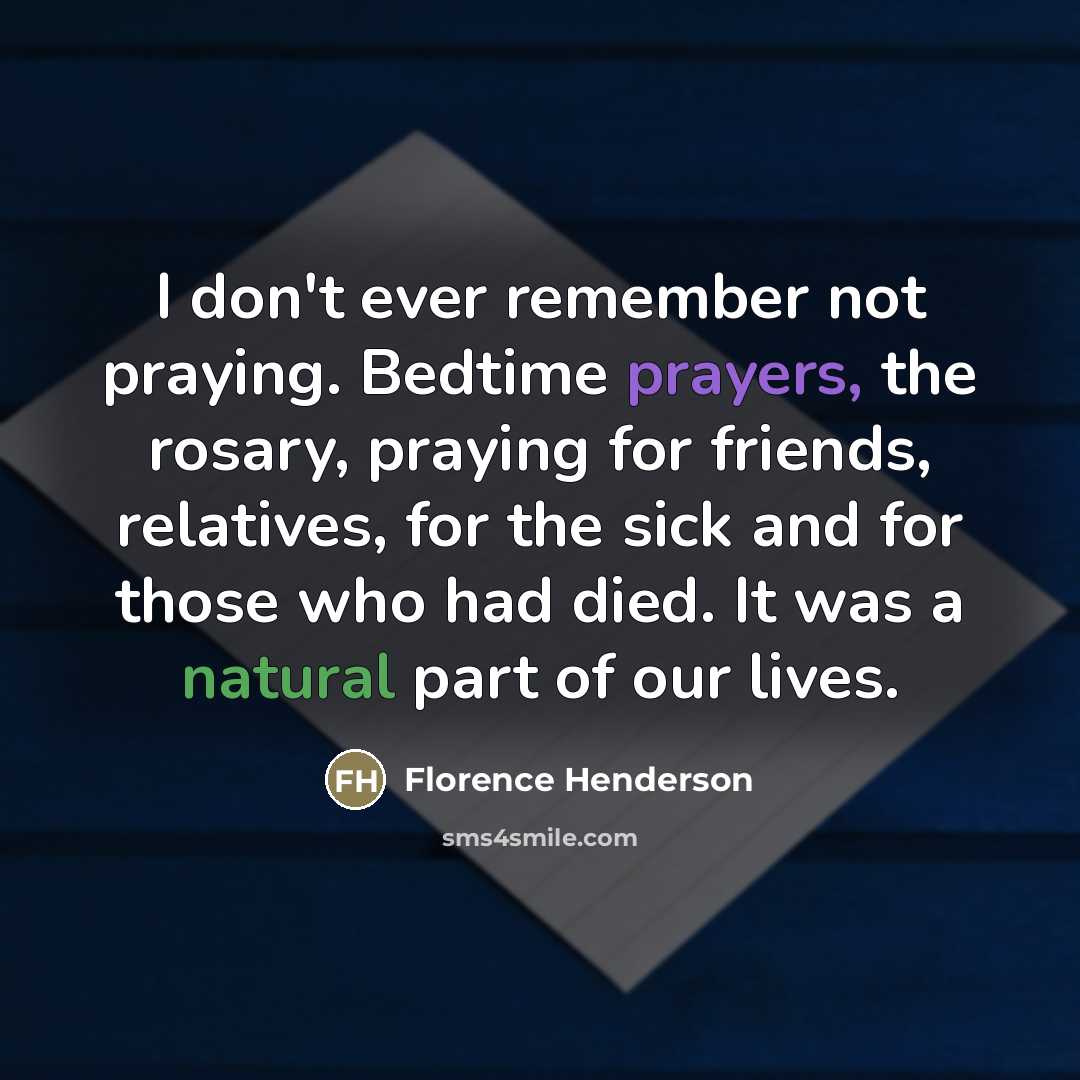 “I don't ever remember not praying. Bedtime prayers, the rosary,…” quote by Florence Henderson
