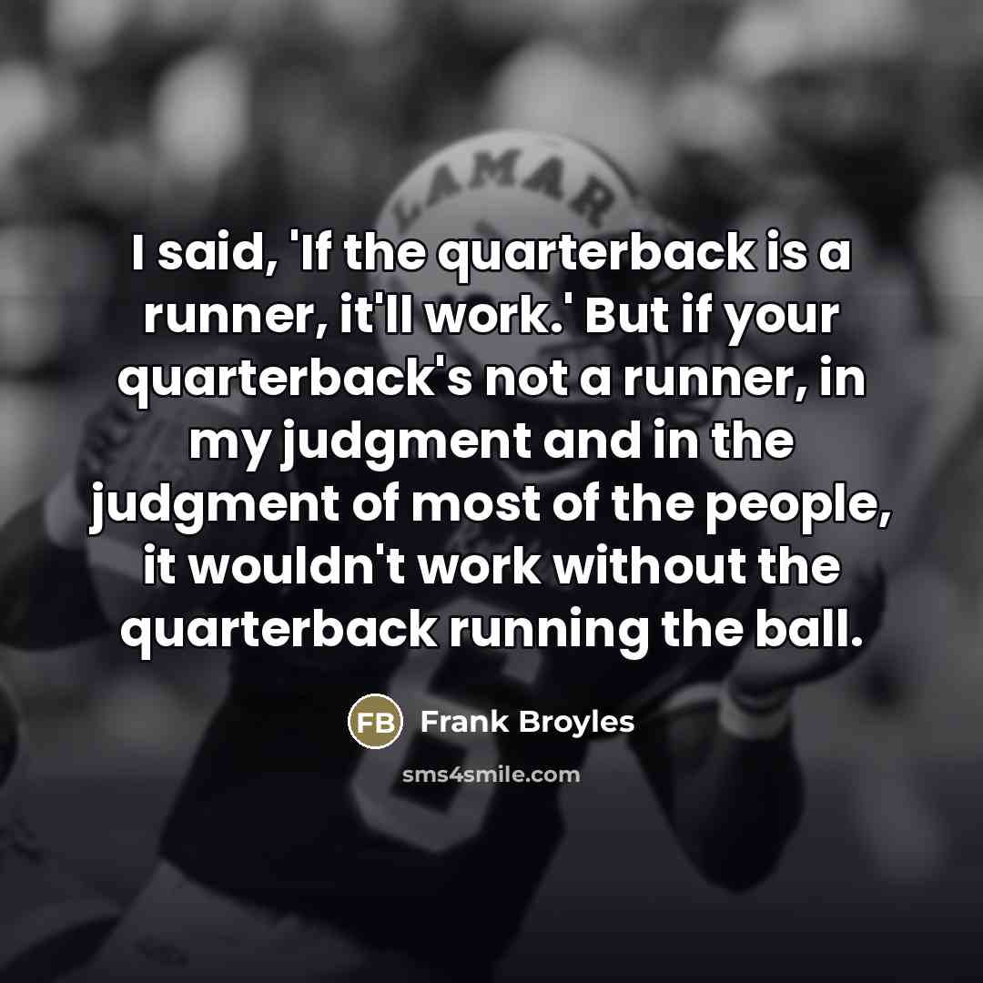 “I said, 'If the quarterback is a runner, it'll work.'…” quote by Frank Broyles