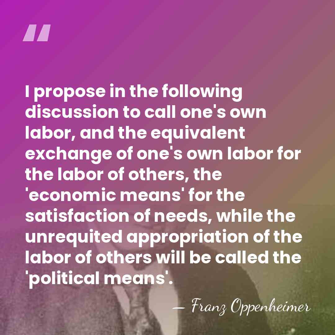 I propose in the following discussion to call one's own labor, and&hellip; - Franz Oppenheimer