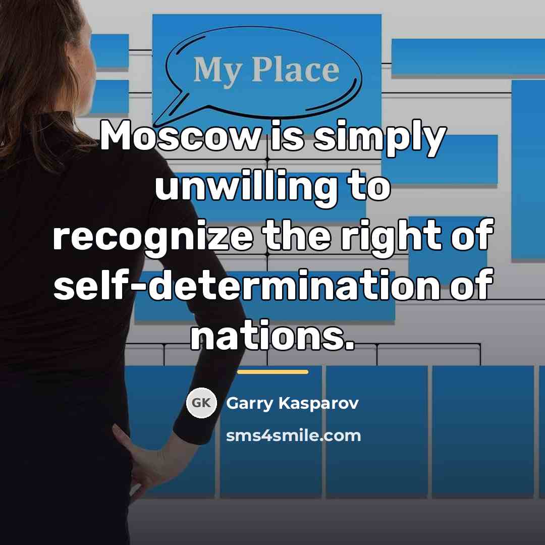 “Moscow is simply unwilling to recognize the right of self-determination…” quote by Garry Kasparov