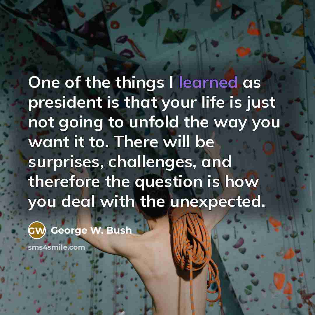 “One of the things I learned as president is that…” quote by George W. Bush