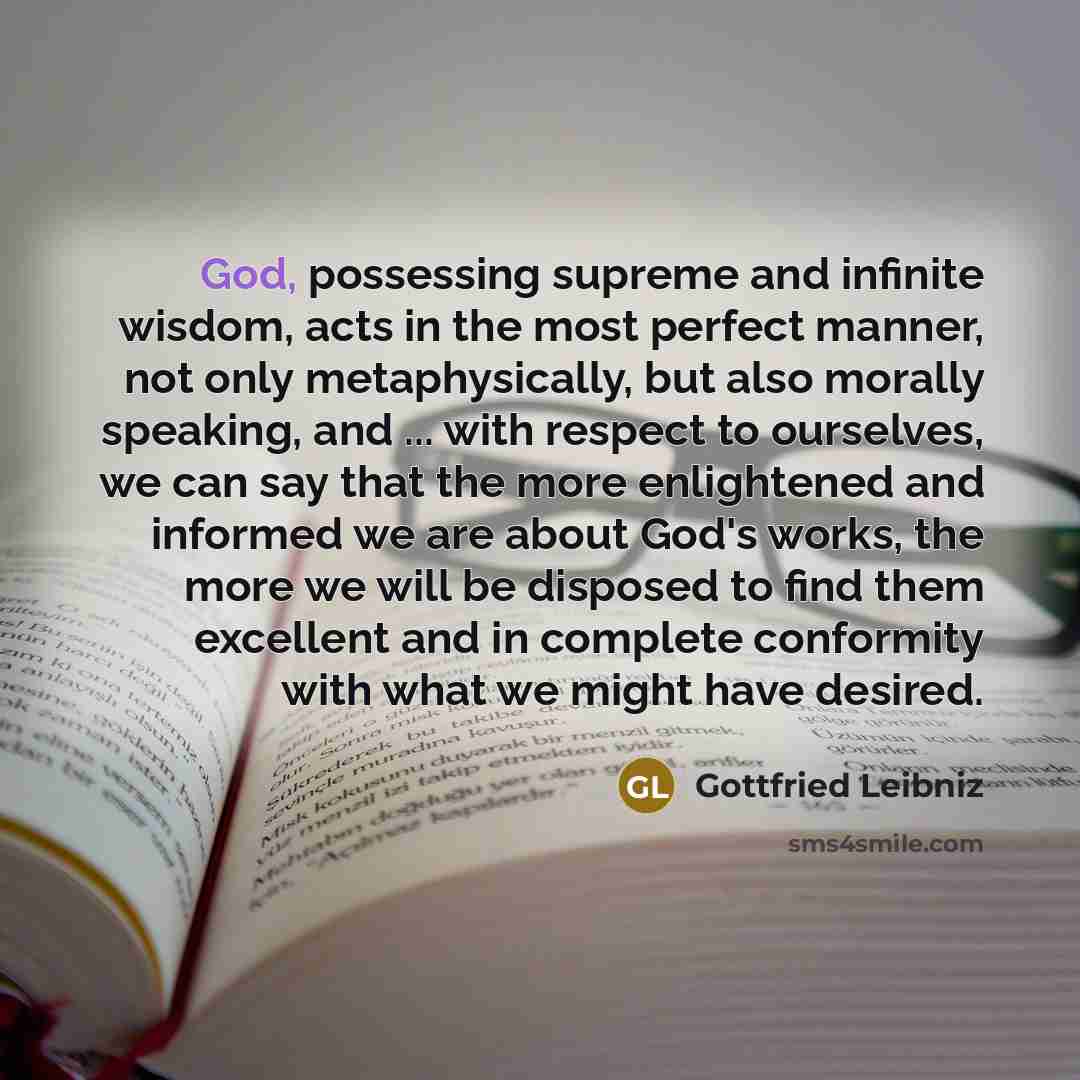 “God, possessing supreme and infinite wisdom, acts in the most…” quote by Gottfried Leibniz