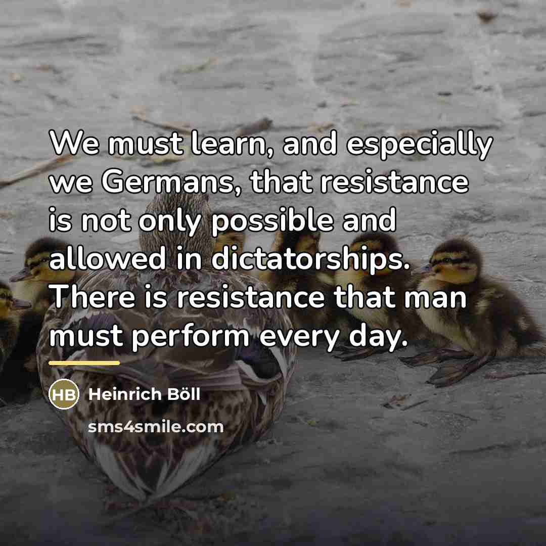 “We must learn, and especially we Germans, that resistance is…” quote by Heinrich Boll