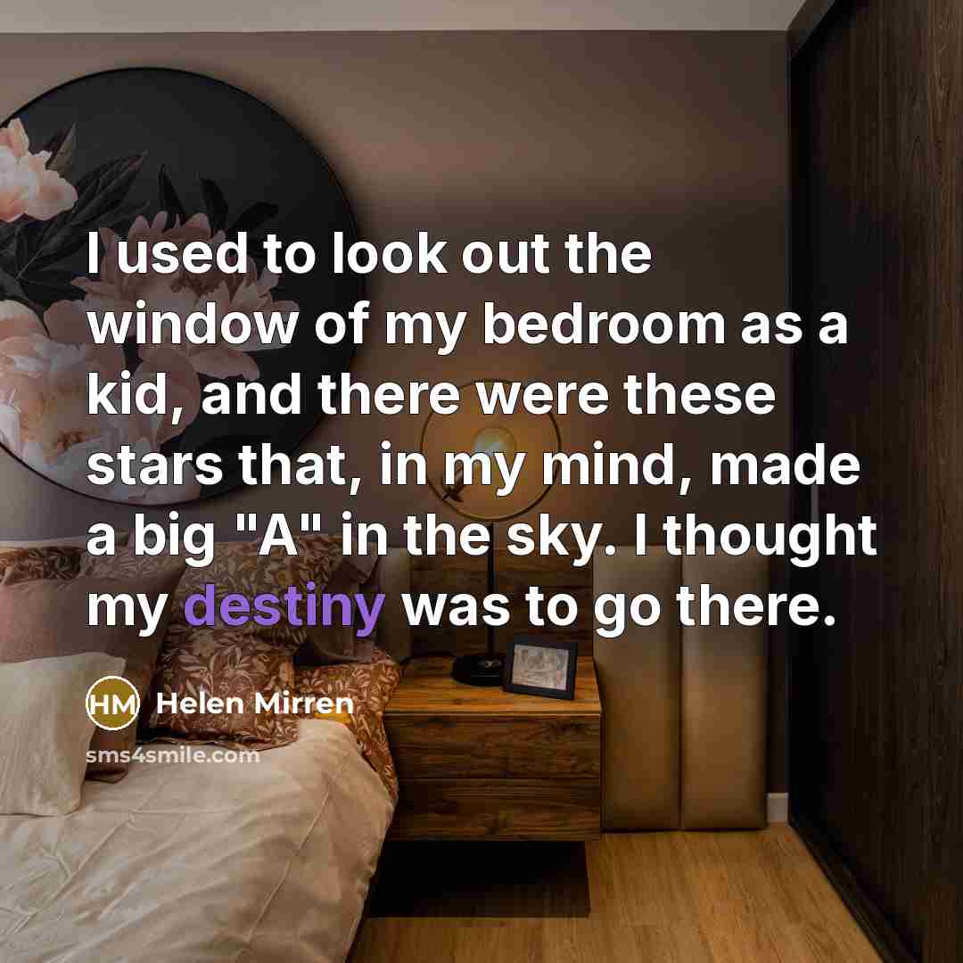 “I used to look out the window of my bedroom…” quote by Helen Mirren