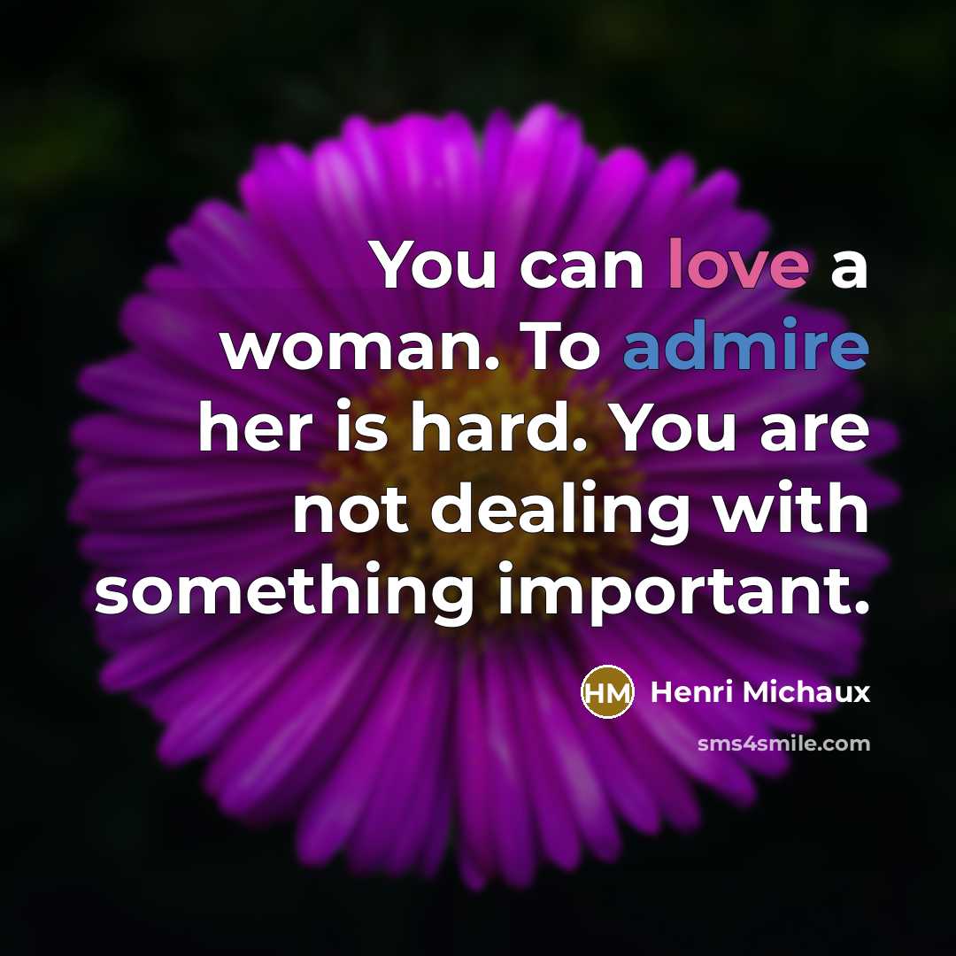 “You can love a woman. To admire her is hard.…” quote by Henri Michaux