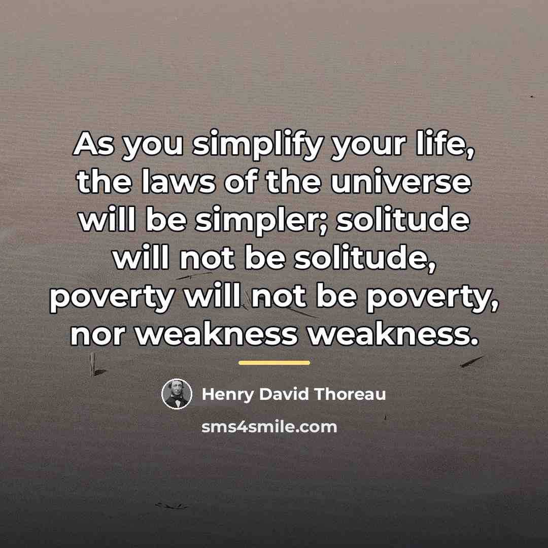 “As you simplify your life, the laws of the universe…” quote by Henry David Thoreau