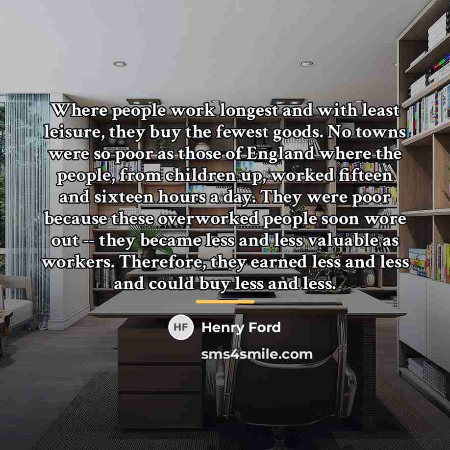 “Where people work longest and with least leisure, they buy…” quote by Henry Ford