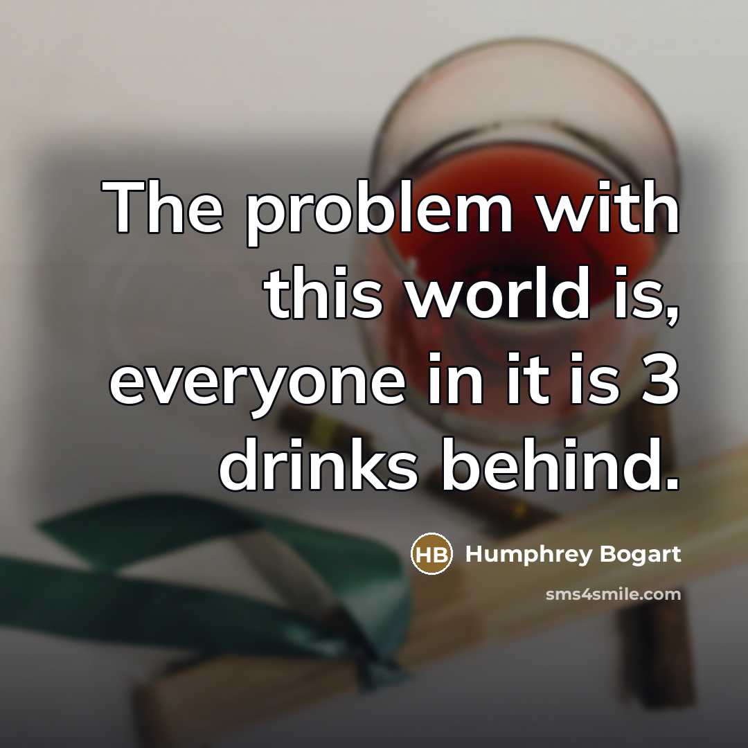 “The problem with this world is, everyone in it is…” quote by Humphrey Bogart