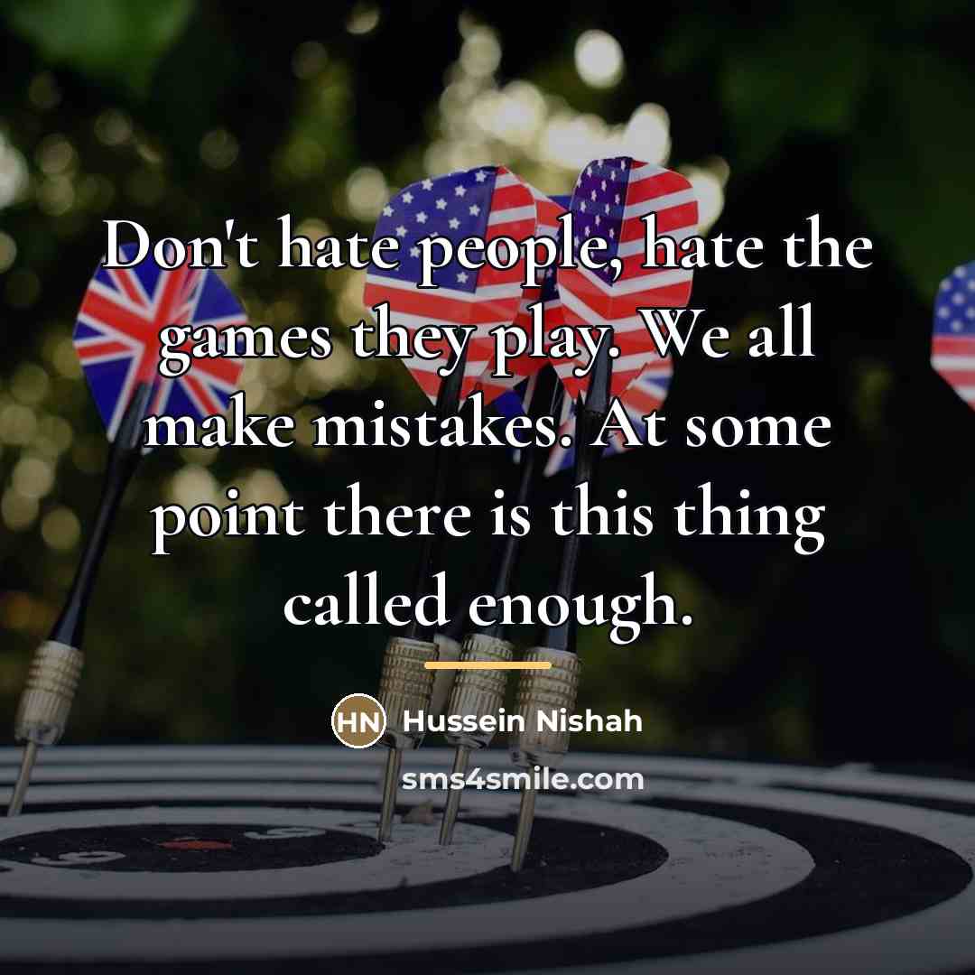 “Don't hate people, hate the games they play. We all…” quote by Hussein Nishah