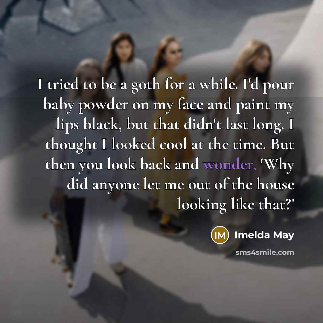“I tried to be a goth for a while. I'd…” quote by Imelda May
