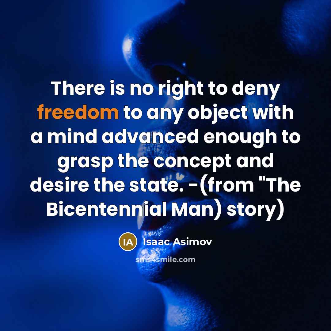 “There is no right to deny freedom to any object…” quote by Isaac Asimov