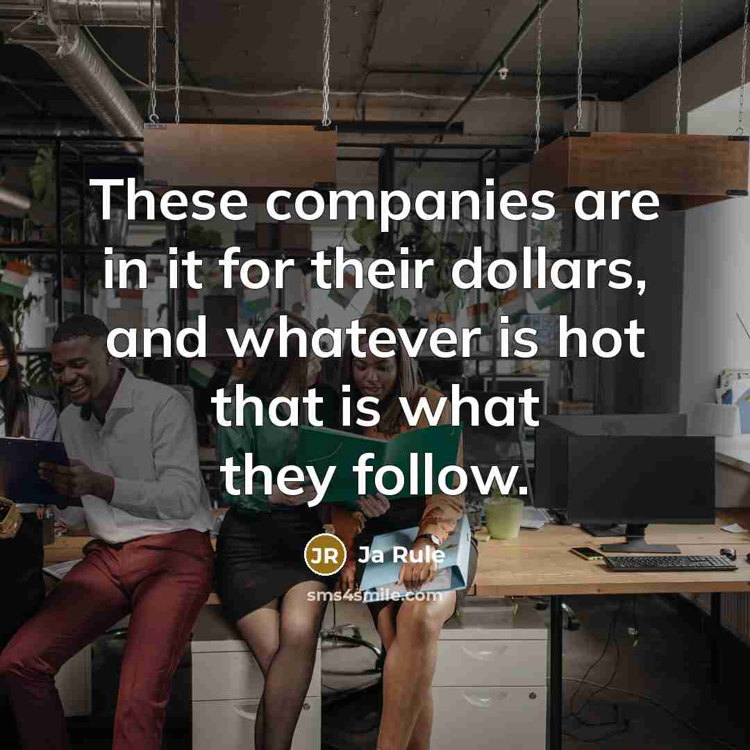 “These companies are in it for their dollars, and whatever…” quote by Ja Rule