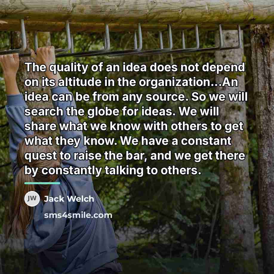 “The quality of an idea does not depend on its…” quote by Jack Welch