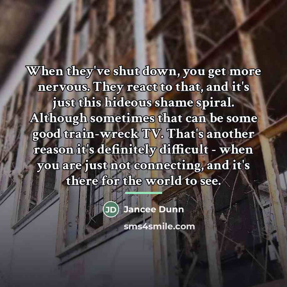 “When they've shut down, you get more nervous. They react…” quote by Jancee Dunn