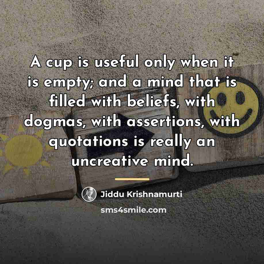 “A cup is useful only when it is empty; and…” quote by Jiddu Krishnamurti