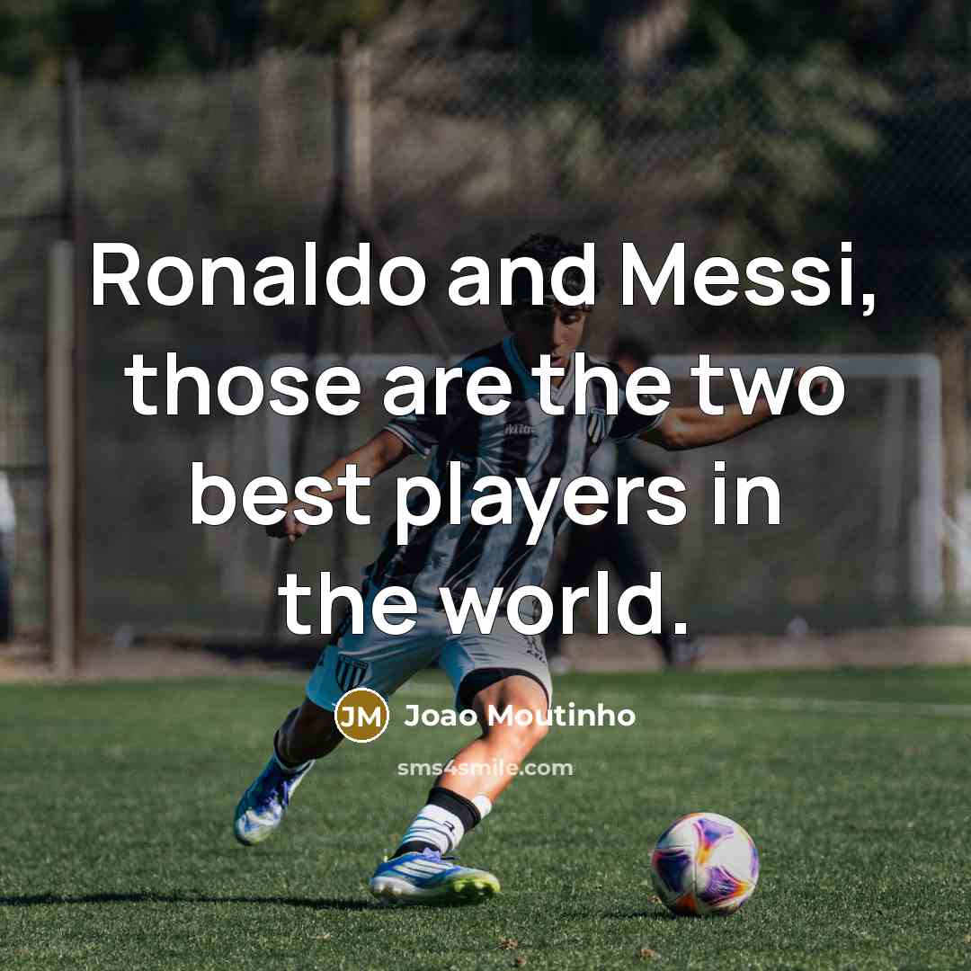 “Ronaldo and Messi, those are the two best players in…” quote by Joao Moutinho