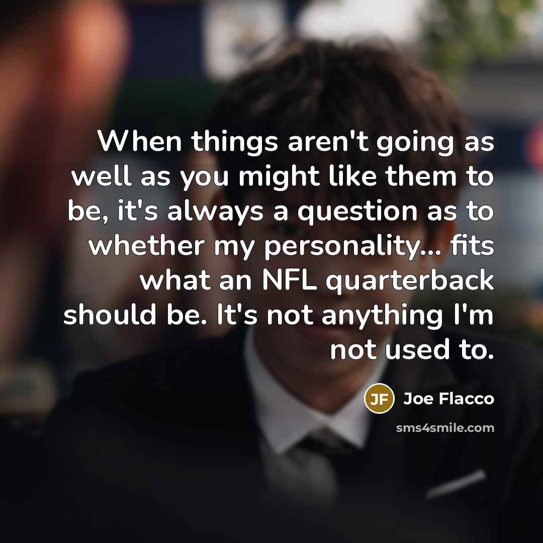 “When things aren't going as well as you might like…” quote by Joe Flacco