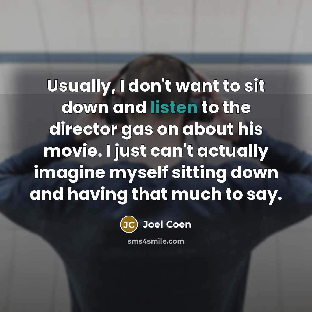 “Usually, I don't want to sit down and listen to…” quote by Joel Coen