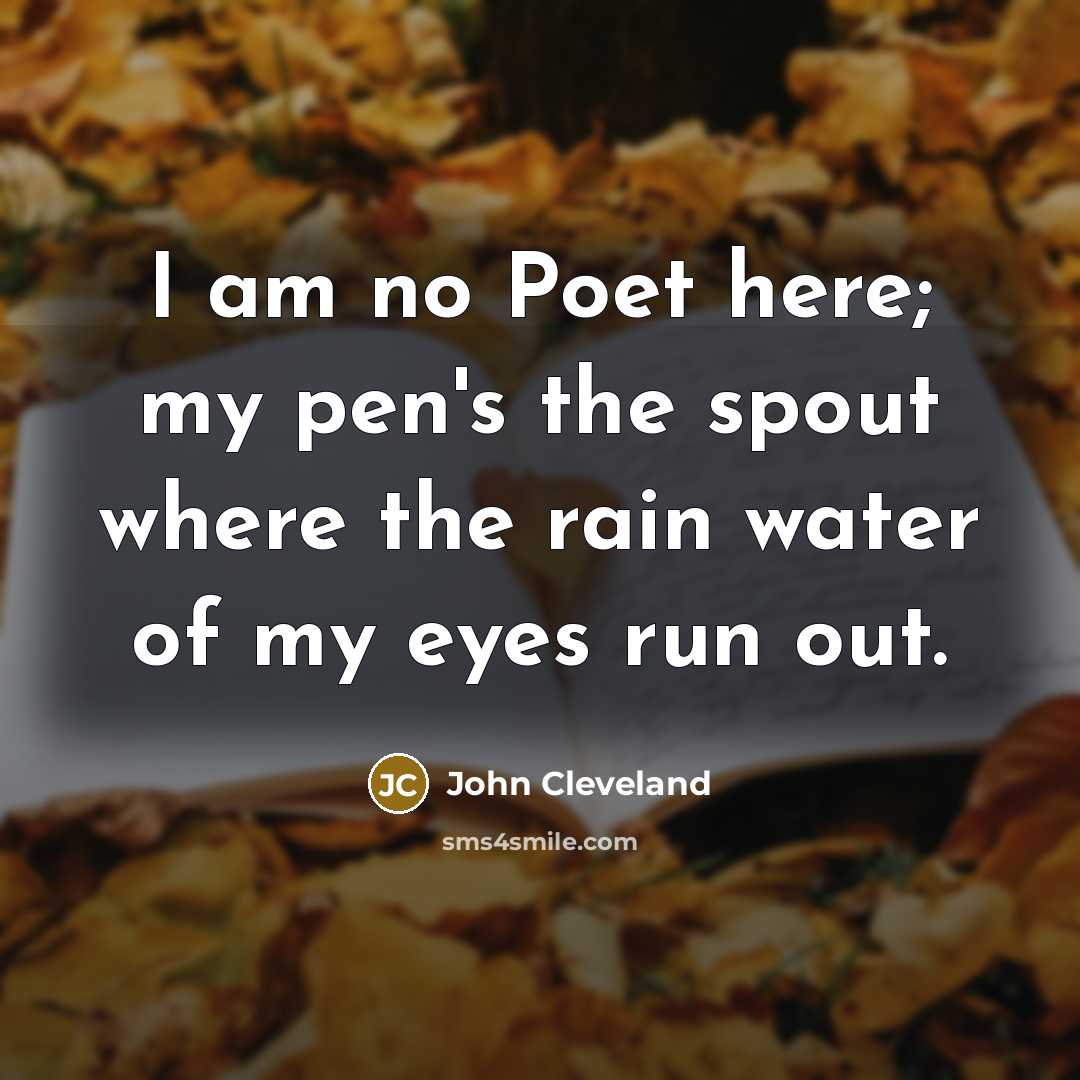 “I am no Poet here; my pen's the spout where…” quote by John Cleveland