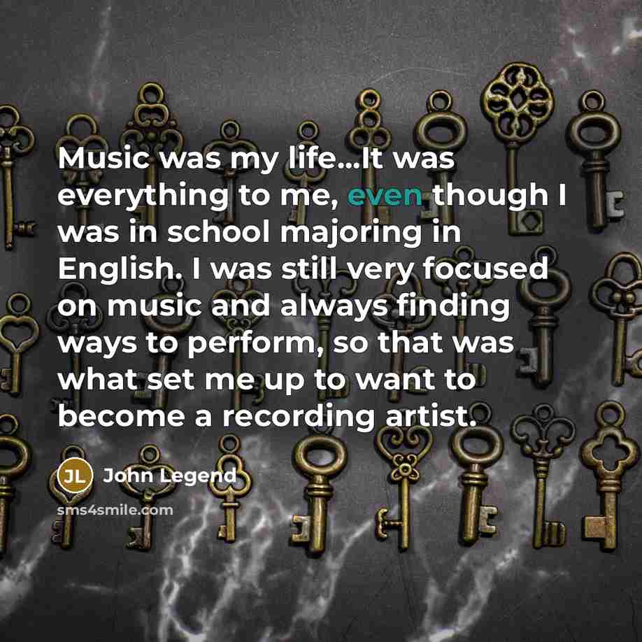 “Music was my life...It was everything to me, even though…” quote by John Legend
