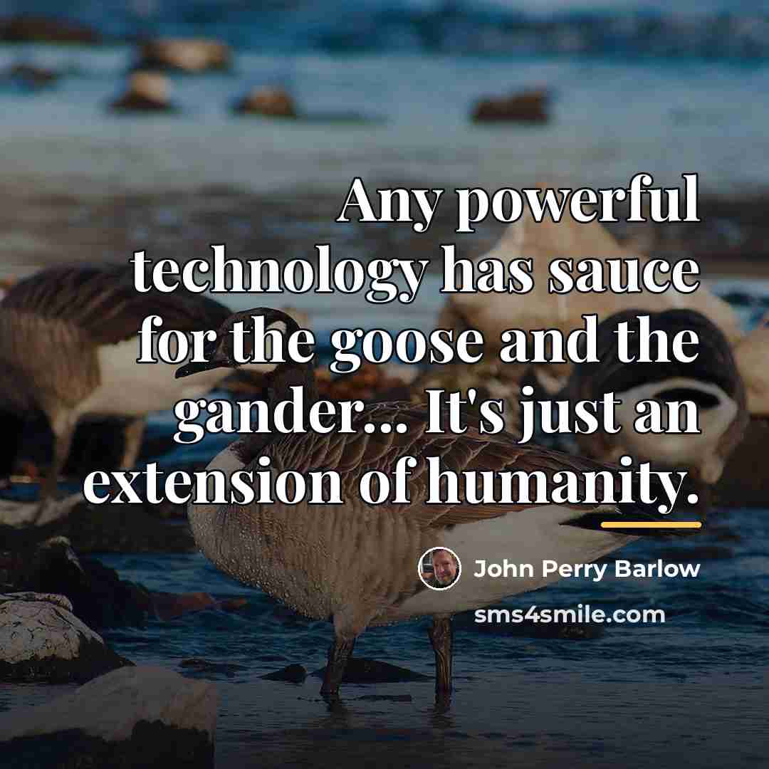 “Any powerful technology has sauce for the goose and the…” quote by John Perry Barlow