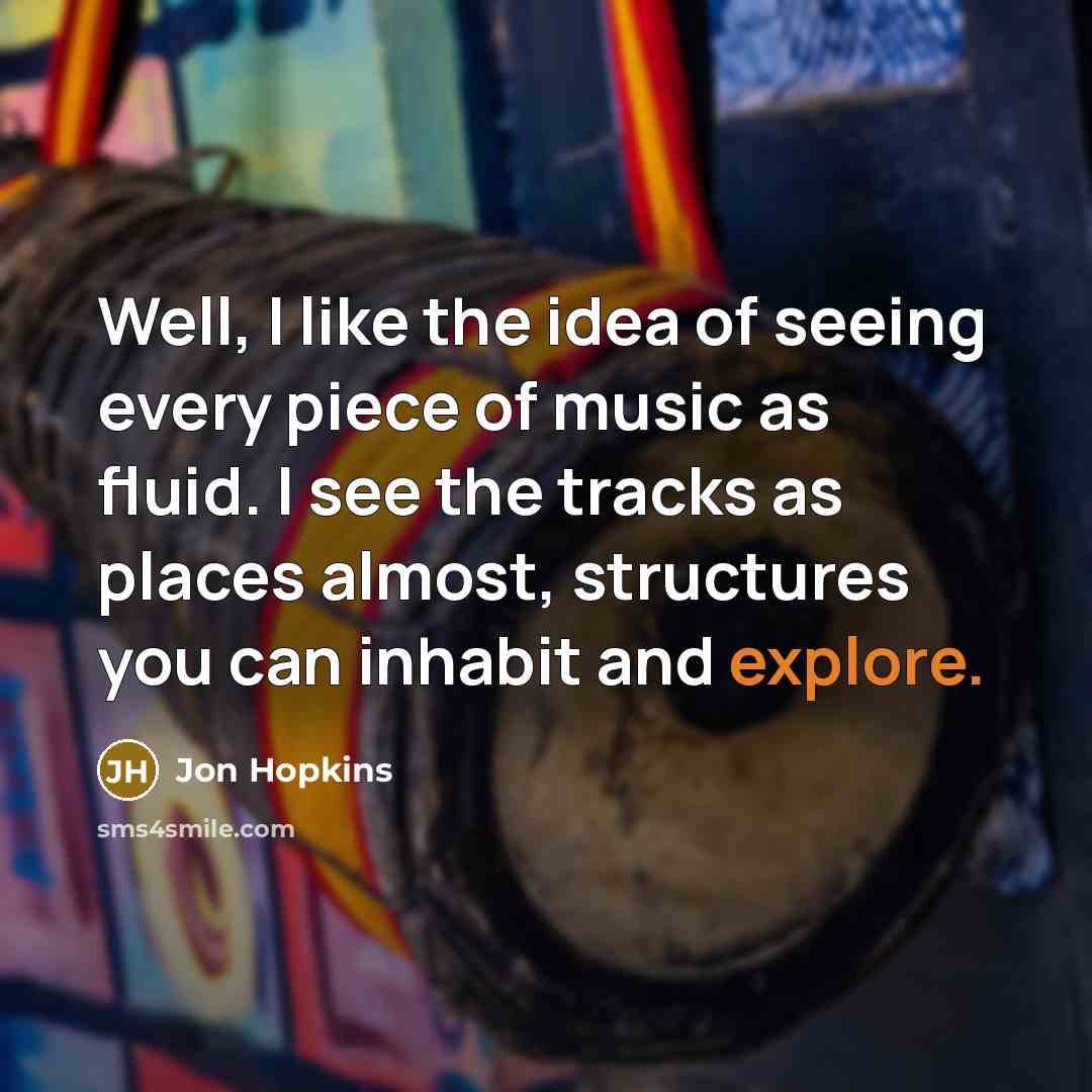 “Well, I like the idea of seeing every piece of…” quote by Jon Hopkins