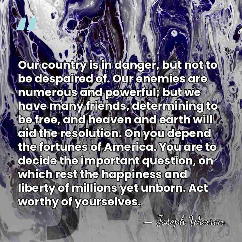 Our country is in danger, but not to be despaired of. Our&hellip; - Joseph Warren