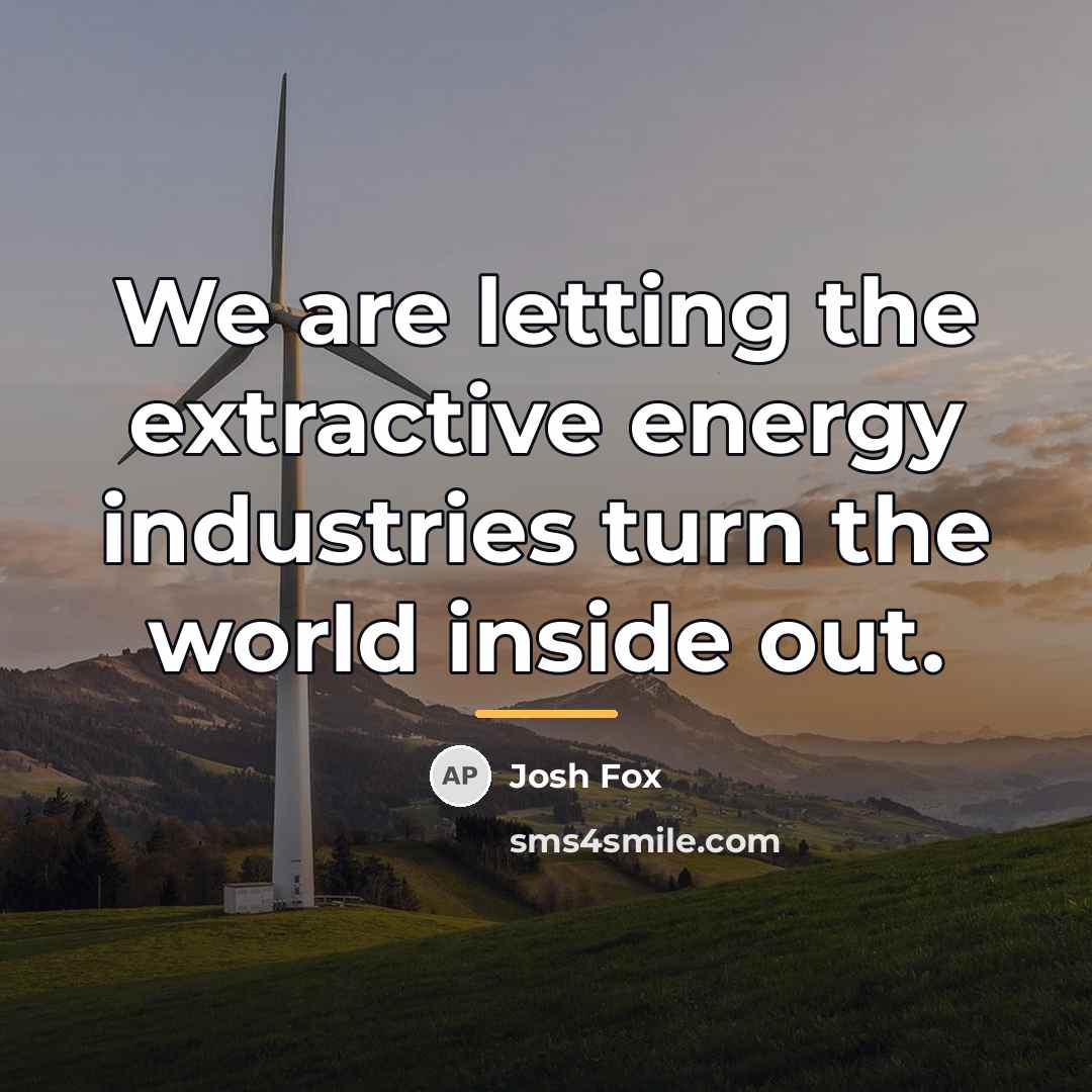 “We are letting the extractive energy industries turn the world…” quote by Josh Fox