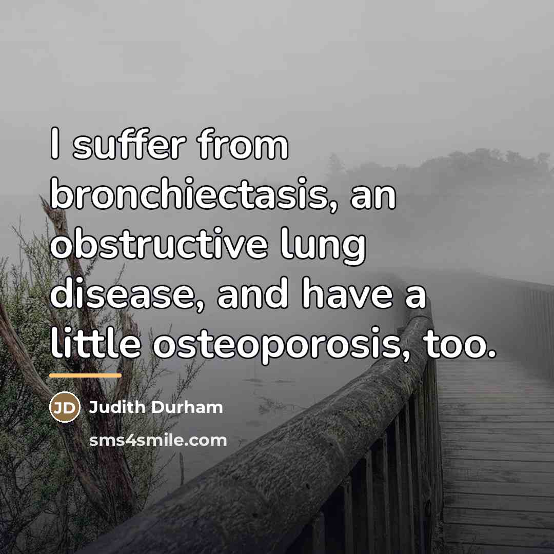 “I suffer from bronchiectasis, an obstructive lung disease, and have…” quote by Judith Durham