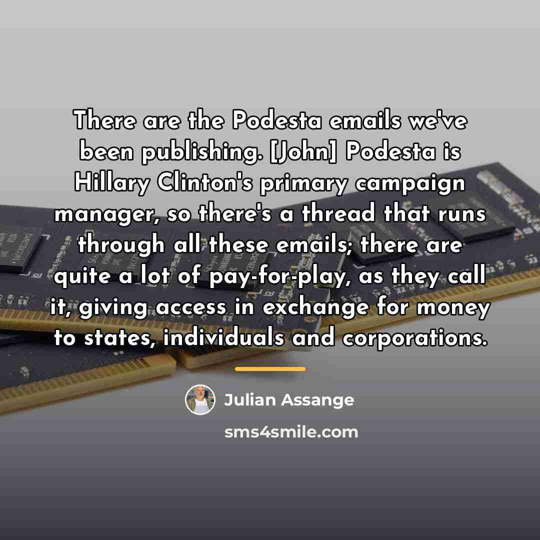 “There are the Podesta emails we've been publishing. [John] Podesta…” quote by Julian Assange