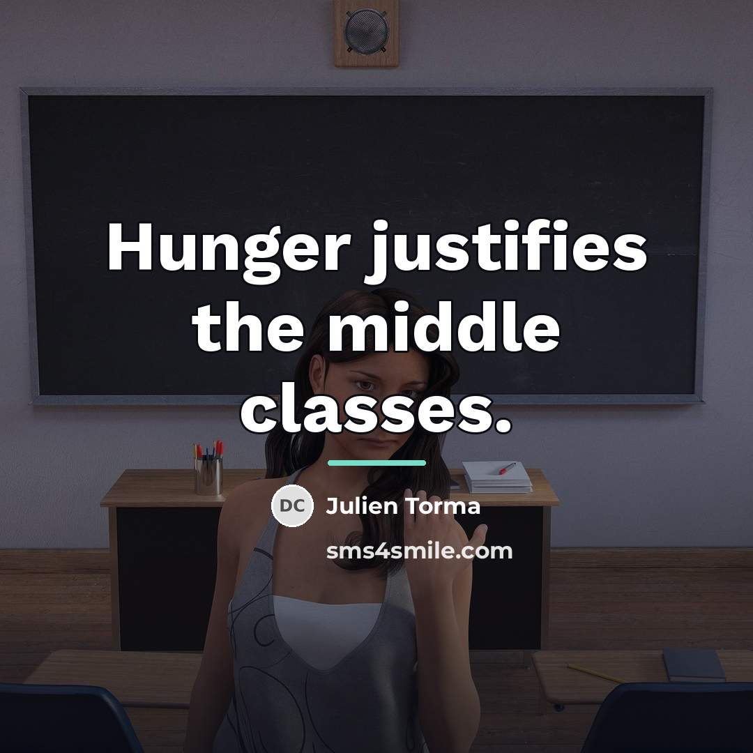 “Hunger justifies the middle classes.…” quote by Julien Torma
