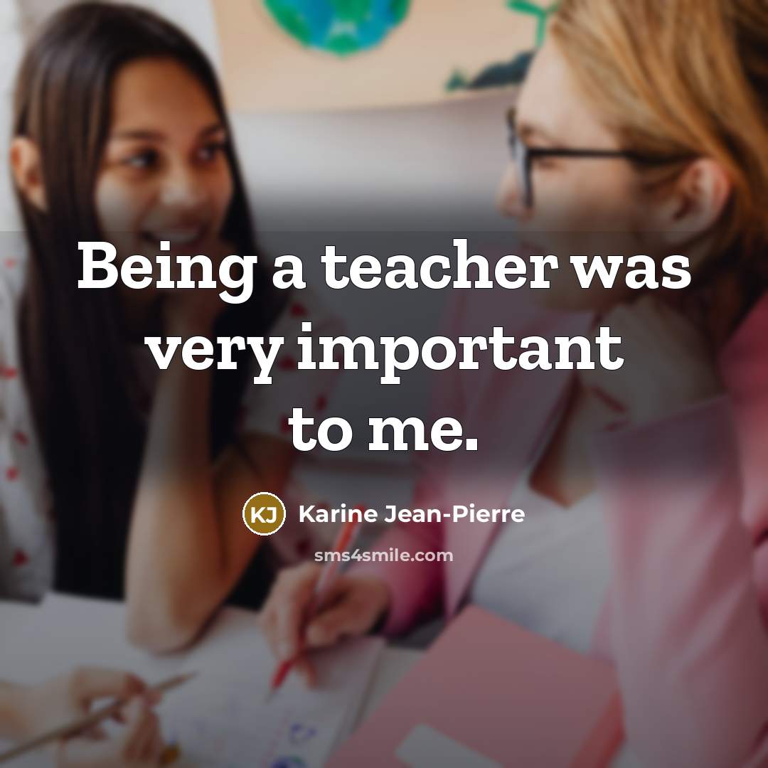 “Being a teacher was very important to me.…” quote by Karine Jean-Pierre