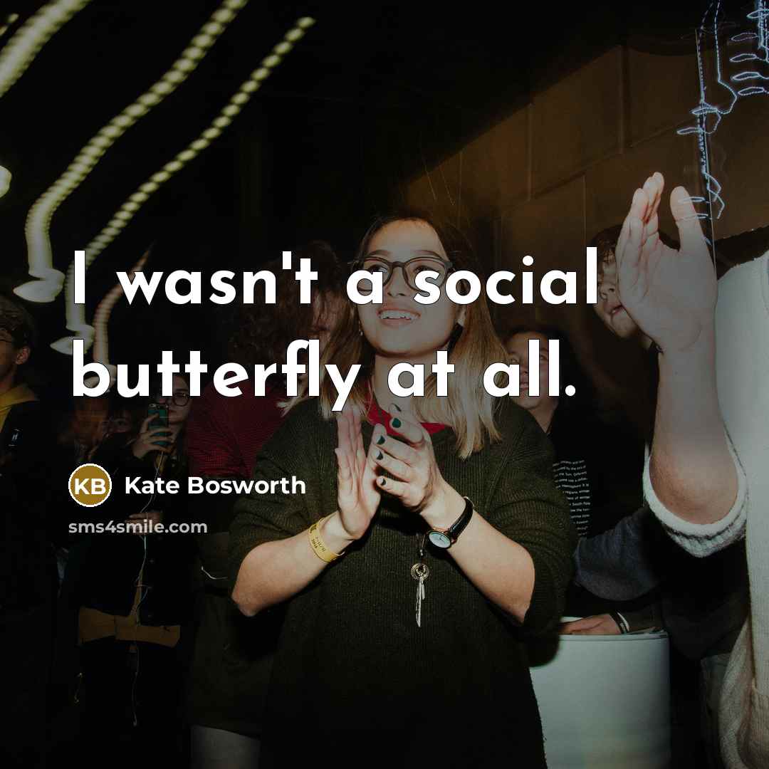 “I wasn't a social butterfly at all.…” quote by Kate Bosworth