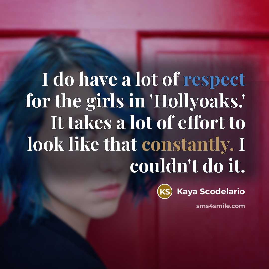 “I do have a lot of respect for the girls…” quote by Kaya Scodelario