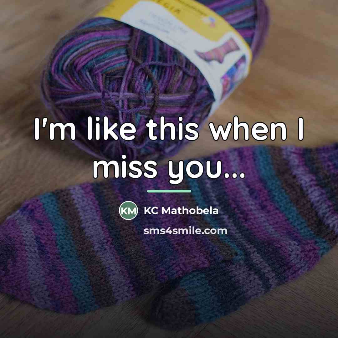 “I'm like this when I miss you...…” quote by KC Mathobela