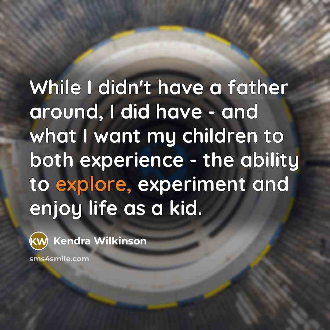 “While I didn't have a father around, I did have…” quote by Kendra Wilkinson
