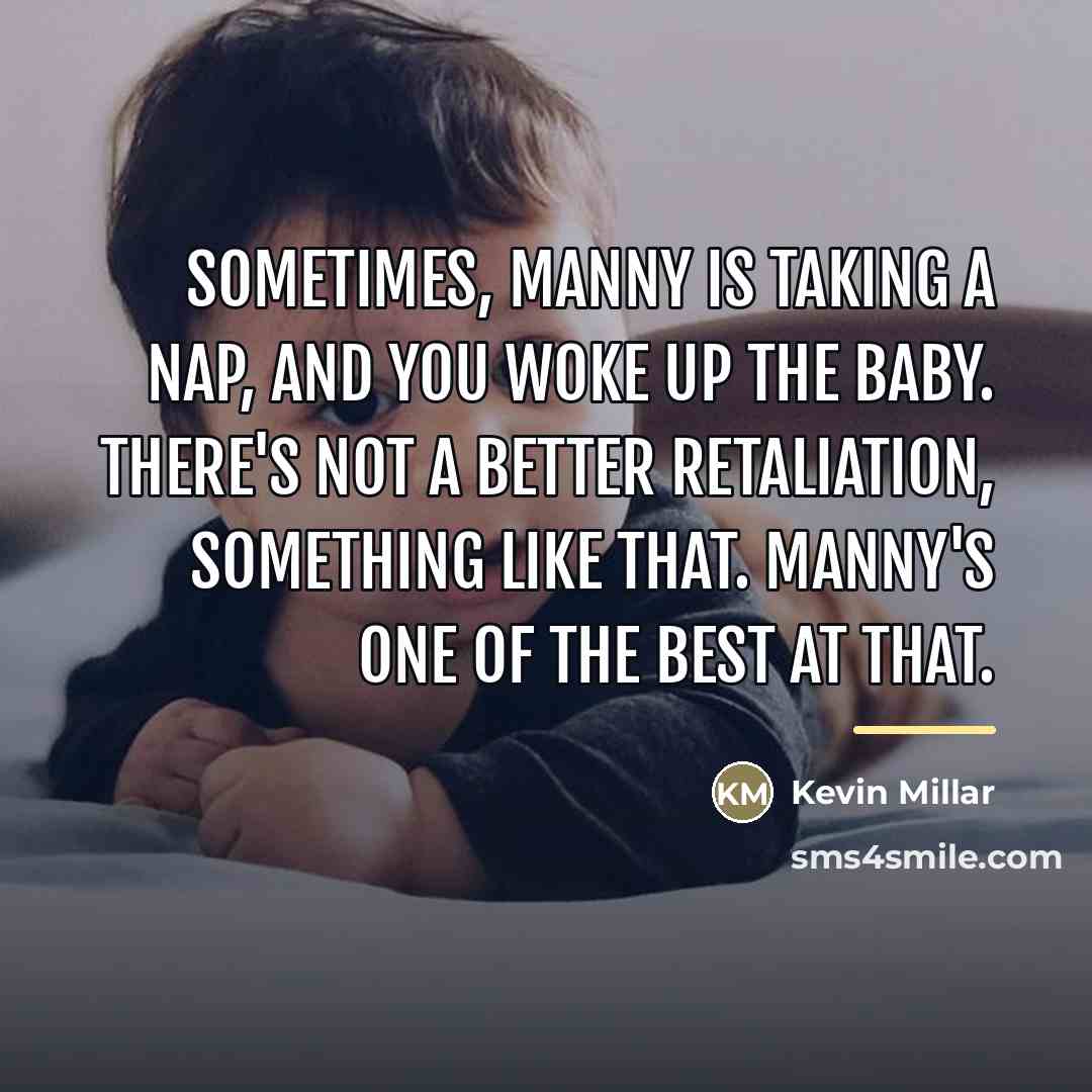 “Sometimes, Manny is taking a nap, and you woke up…” quote by Kevin Millar