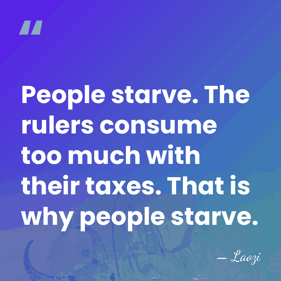 People starve. The rulers consume too much with their taxes. That is&hellip; - Laozi