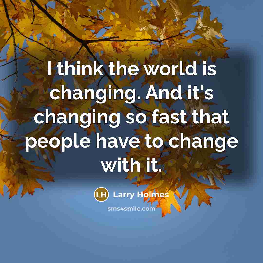 “I think the world is changing. And it's changing so…” quote by Larry Holmes