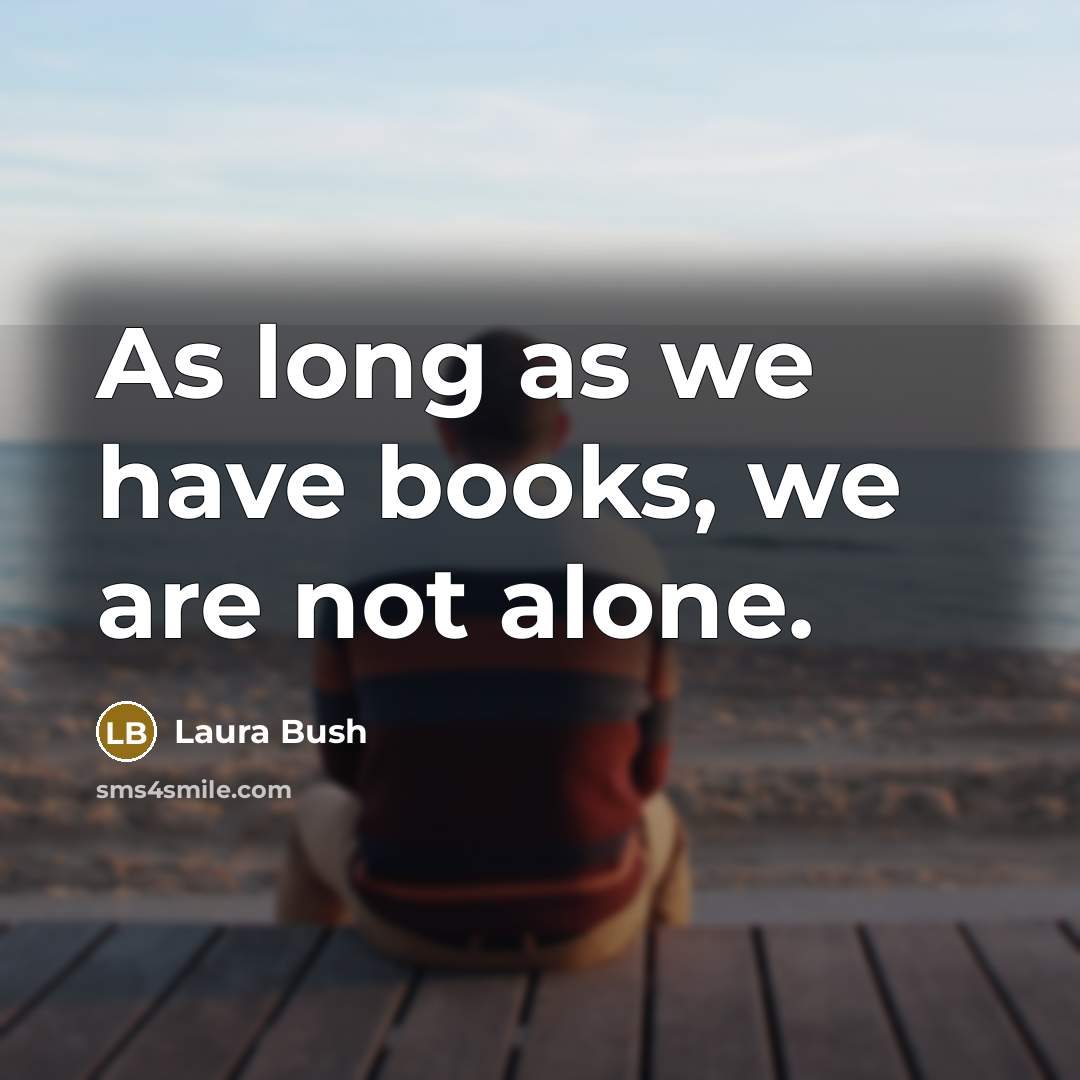 “As long as we have books, we are not alone.…” quote by Laura Bush