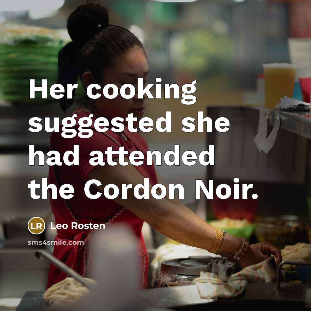 “Her cooking suggested she had attended the Cordon Noir.…” quote by Leo Rosten