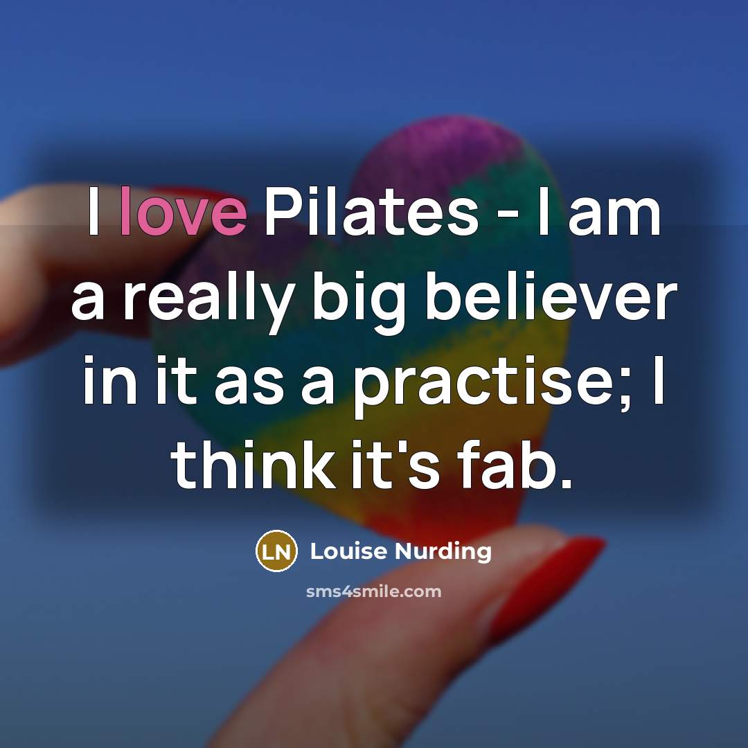 “I love Pilates - I am a really big believer…” quote by Louise Nurding